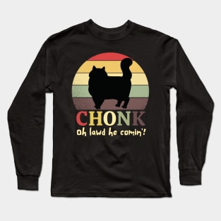 Chonk Oh Lawd He Comin' Long Sleeve T-Shirt